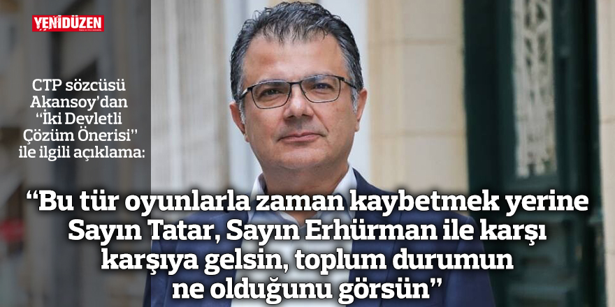 “Bu tür oyunlarla zaman kaybetmek yerine Sayın Tatar, Sayın Erhürman ile karşı karşıya gelsin, toplum durumun ne olduğunu görsün”