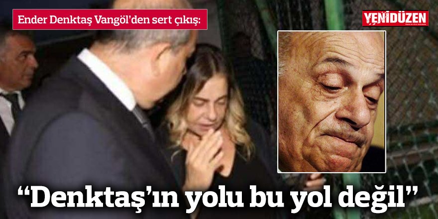 “Denktaş’ın yolu bu yol değil”
