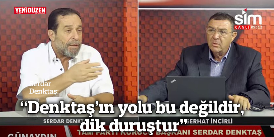 “Denktaş’ın yolu bu değildir, dik duruştur”