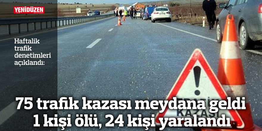 75 trafik kazası meydana geldi  1 kişi ölü, 24 kişi yaralandı
