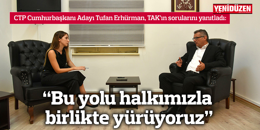 Erhürman: “Bu yolu halkımızla birlikte yürüyoruz”