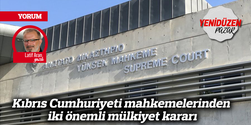 Kıbrıs Cumhuriyeti mahkemelerinden iki önemli mülkiyet kararı