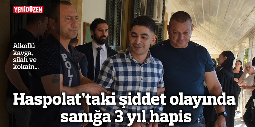 Haspolat’taki şiddet olayında sanığa 3 yıl hapis