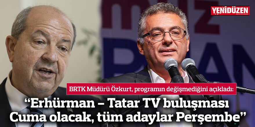 “Erhürman - Tatar TV buluşması Cuma olacak, tüm adaylar Perşembe”