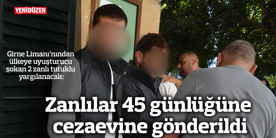 Zanlılar 45 günlüğüne cezaevine gönderildi