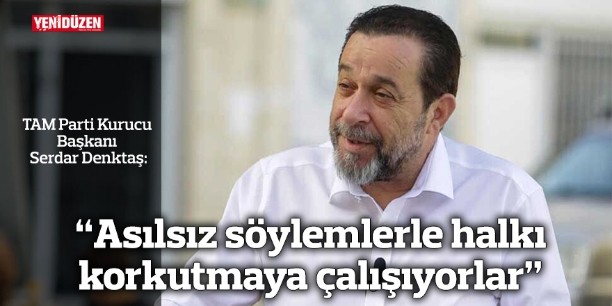 “Asılsız söylemlerle halkı korkutmaya çalışıyorlar”