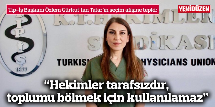 “Hekimler tarafsızdır, toplumu bölmek için kullanılamaz”