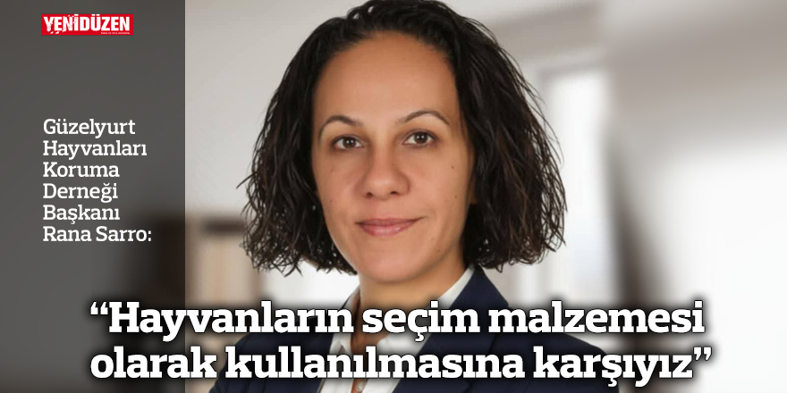 Sarro: “Hayvanların seçim malzemesi olarak kullanılmasına karşıyız”