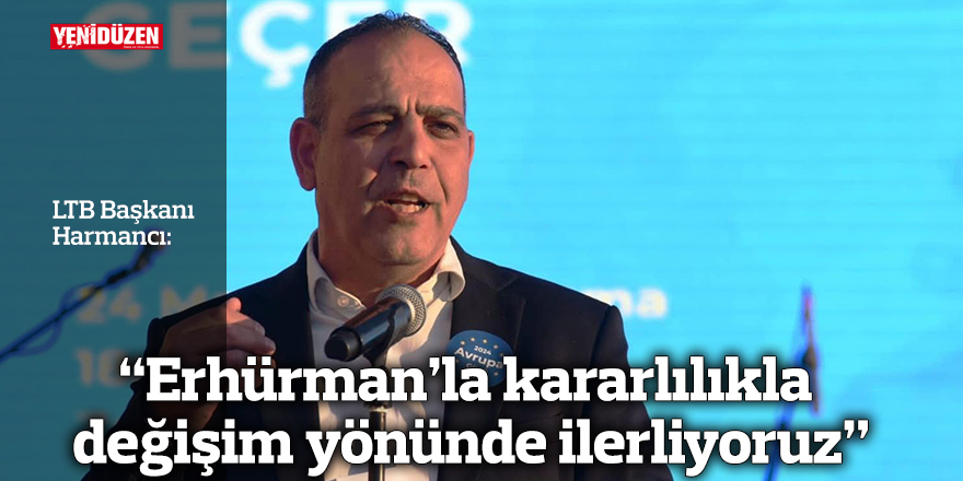 “Erhürman’la kararlılıkla değişim yönünde ilerliyoruz”