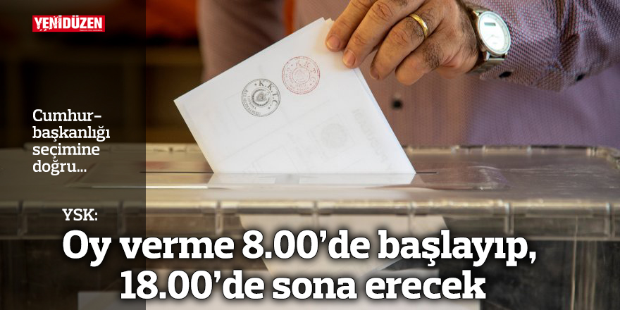 YSK: Oy verme 8.00’de başlayıp, 18.00’de sona erecek