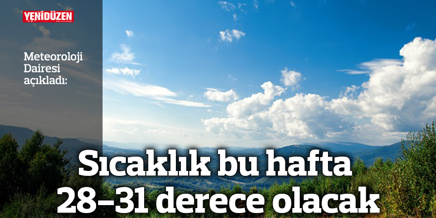 Sıcaklık bu hafta 28-31 derece olacak