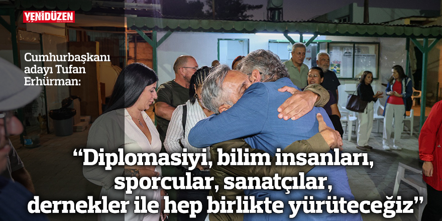 “Diplomasiyi, bilim insanları, sporcular, sanatçılar, dernekler ile hep birlikte yürüteceğiz”
