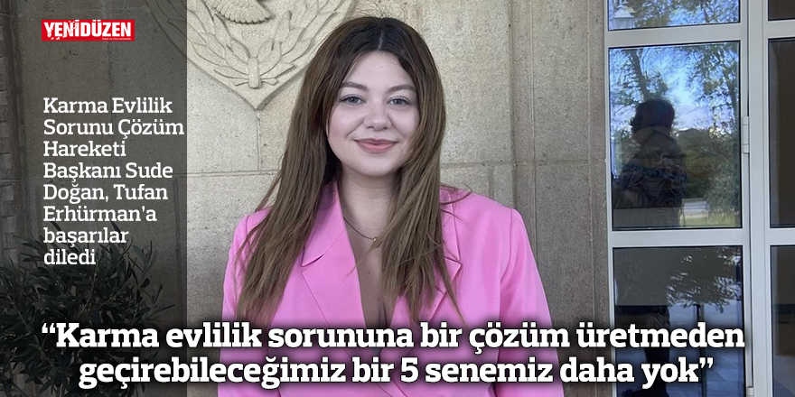 "Karma evlilik sorununa bir çözüm üretmeden geçirebileceğimiz bir 5 senemiz daha yok"
