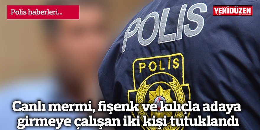 Canlı mermi, fişenk ve kılıçla adaya giriş yapmaya çalışan iki kişi tutuklandı