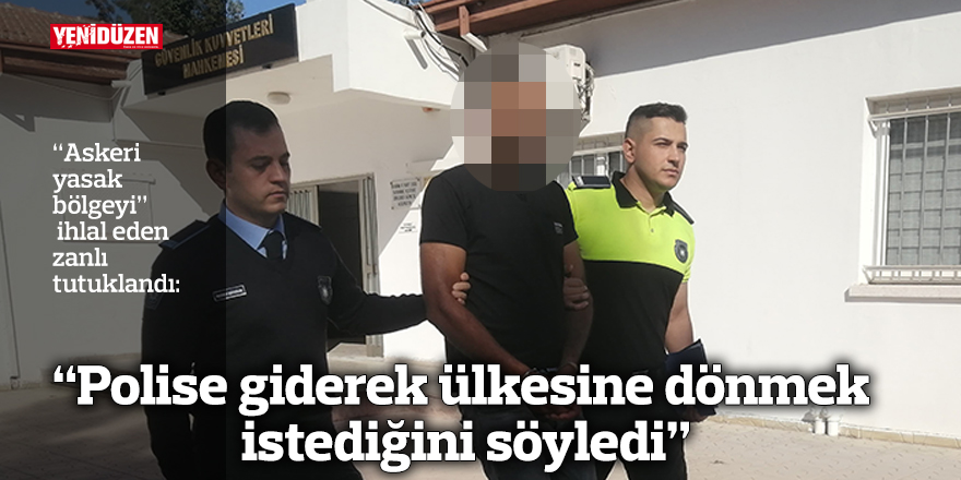 “Polise giderek ülkesine dönmek istediğini söyledi”