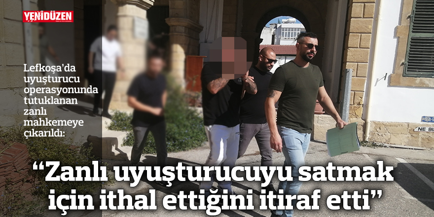 Polis: “Zanlı uyuşturucuyu satmak için ithal ettiğini itiraf etti”