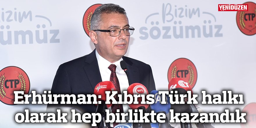 Erhürman: Kıbrıs Türk halkı olarak hep birlikte kazandık