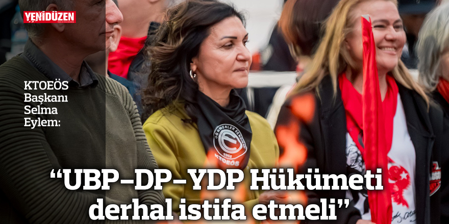 “UBP-DP-YDP Hükümeti derhal istifa etmeli”