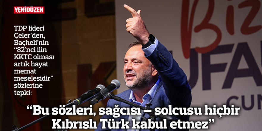 “Bu sözleri, sağcısı – solcusu hiçbir Kıbrıslı Türk kabul etmez”