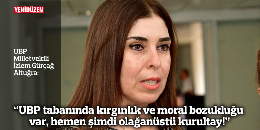 Altuğra: “UBP tabanında kırgınlık ve moral bozukluğu var, hemen şimdi olağanüstü kurultay!”