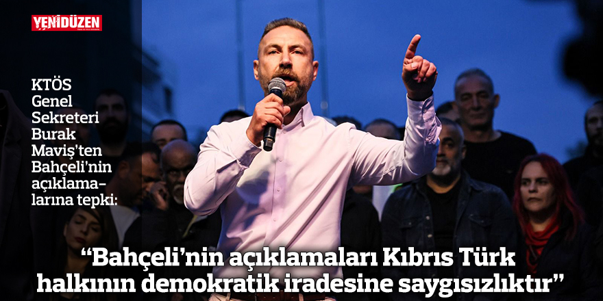 “Bahçeli’nin açıklamaları Kıbrıs Türk halkının demokratik iradesine saygısızlıktır”
