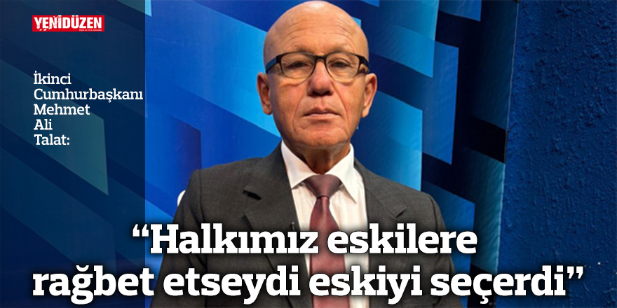 “Halkımız eskilere rağbet etseydi eskiyi seçerdi”