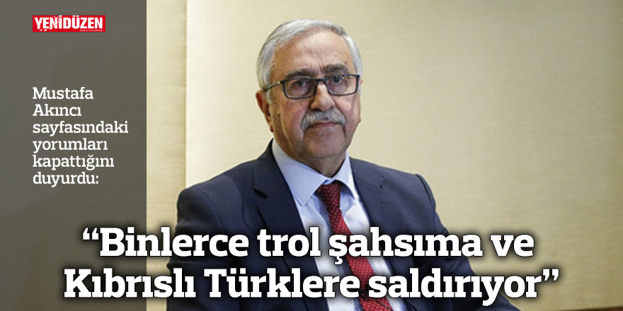 “Binlerce trol şahsıma ve Kıbrıslı Türklere saldırıyor”