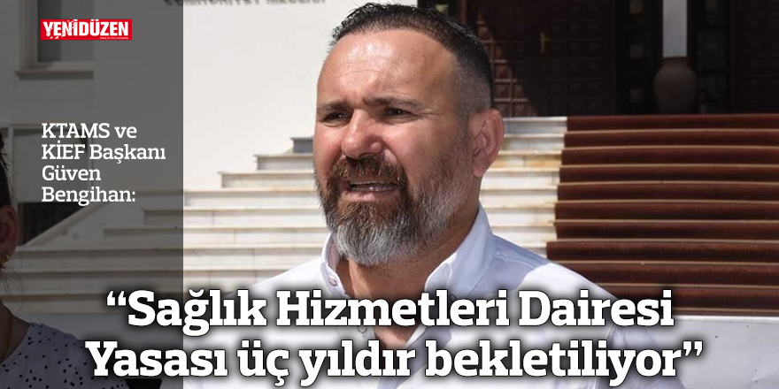 “Sağlık Hizmetleri Dairesi Yasası üç yıldır bekletiliyor”
