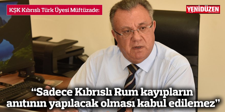 “Sadece Kıbrıslı Rum kayıpların anıtının yapılacak olması kabul edilemez”