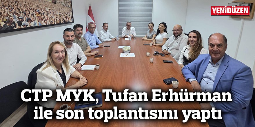 CTP MYK, Tufan Erhürman ile son toplantısını yaptı