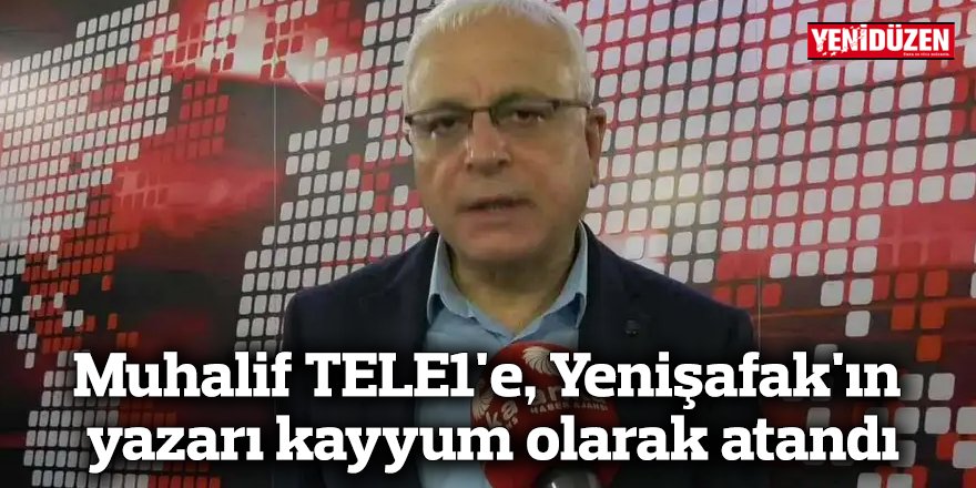 Muhalif TELE1'e, Yenişafak'ın yazarı kayyum olarak atandı