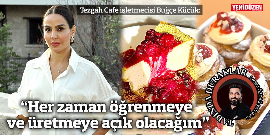 “Her zaman öğrenmeye ve üretmeye açık olacağım”