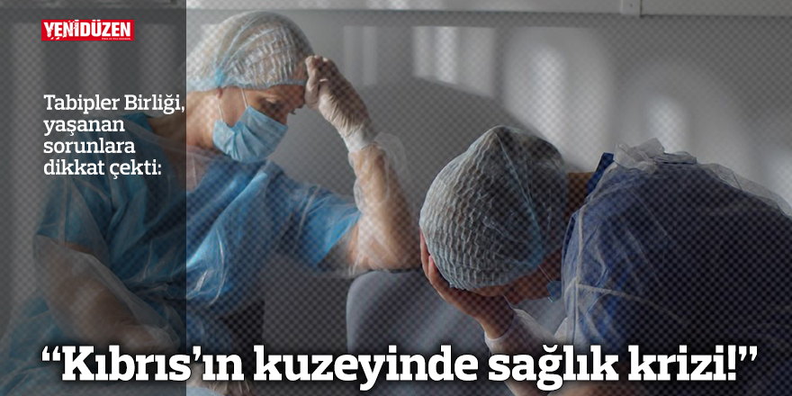 “Kıbrıs’ın kuzeyinde sağlık krizi!”