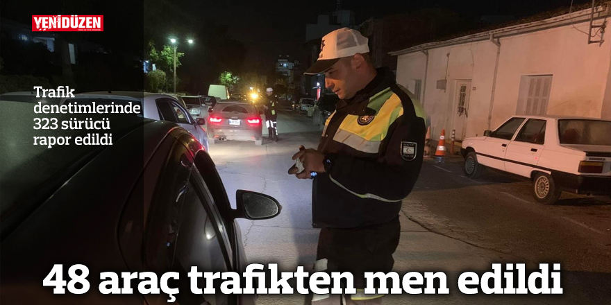 48 araç trafikten men edildi