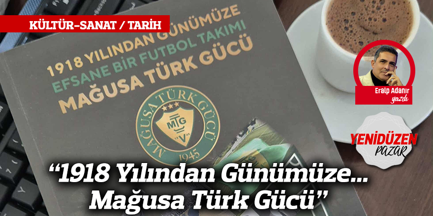 “1918 Yılından Günümüze...Mağusa Türk Gücü”