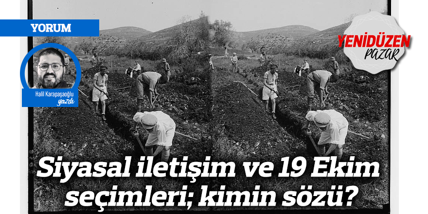 Siyasal iletişim ve 19 Ekim seçimleri; kimin sözü?