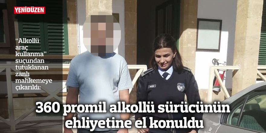 360 promil alkollü sürücünün ehliyetine el konuldu