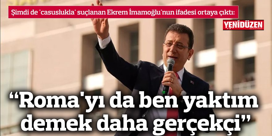 "Roma'yı da ben yaktım demek daha gerçekçi"