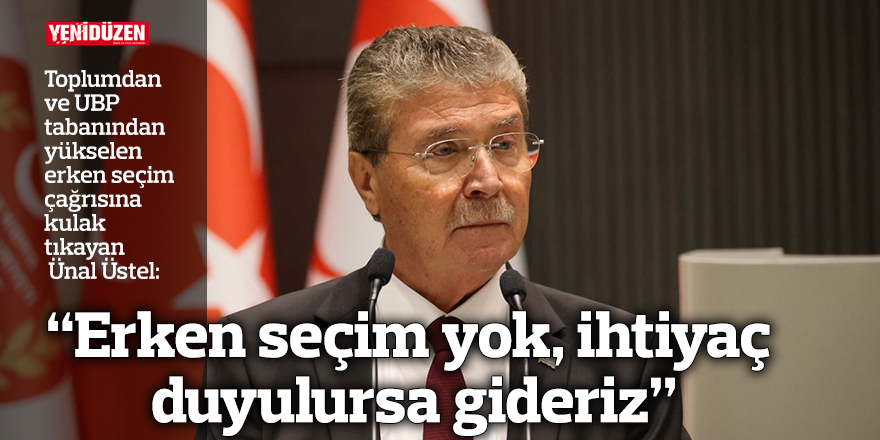 “Erken seçim yok, ihtiyaç duyulursa gideriz”