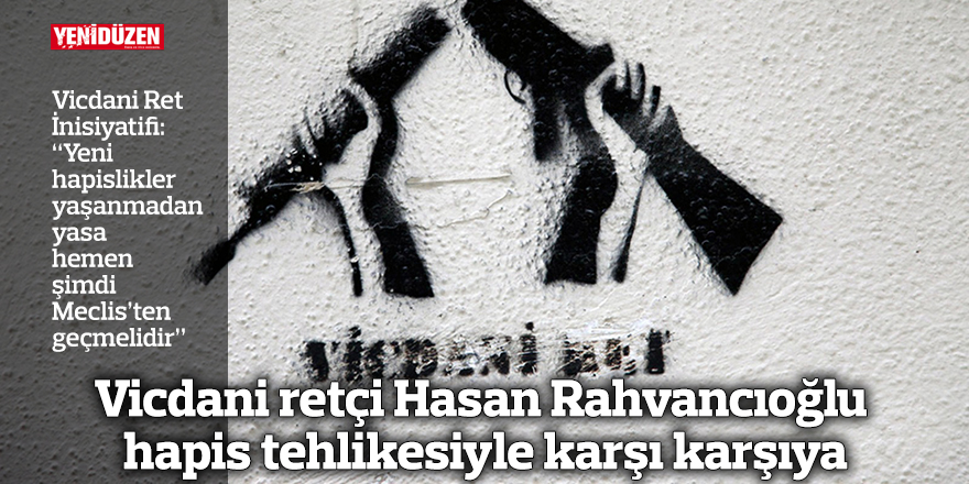 Vicdani retçi Hasan Rahvancıoğlu hapis tehlikesiyle karşı karşıya