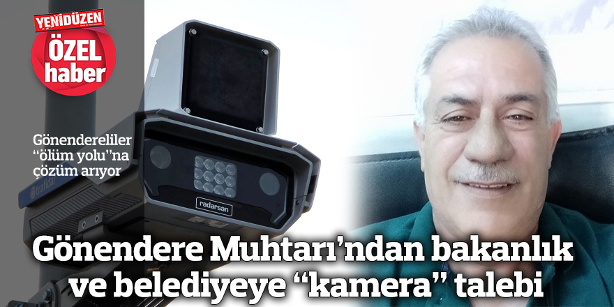 Gönendere Muhtarı’ndan bakanlık ve belediyeye “kamera” talebi