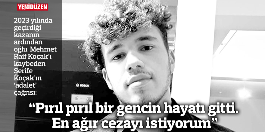 "Pırıl pırıl bir gencin hayatı gitti. En ağır cezayı istiyorum"