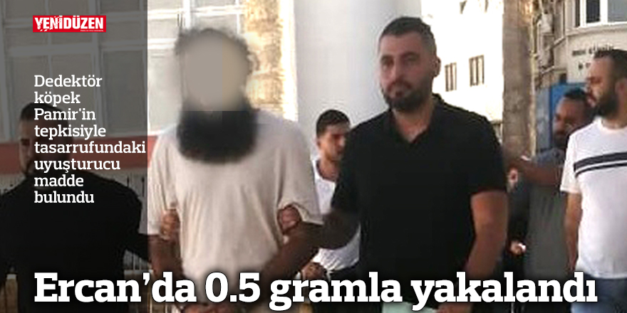 Ercan’da yarım gramla yakalandı