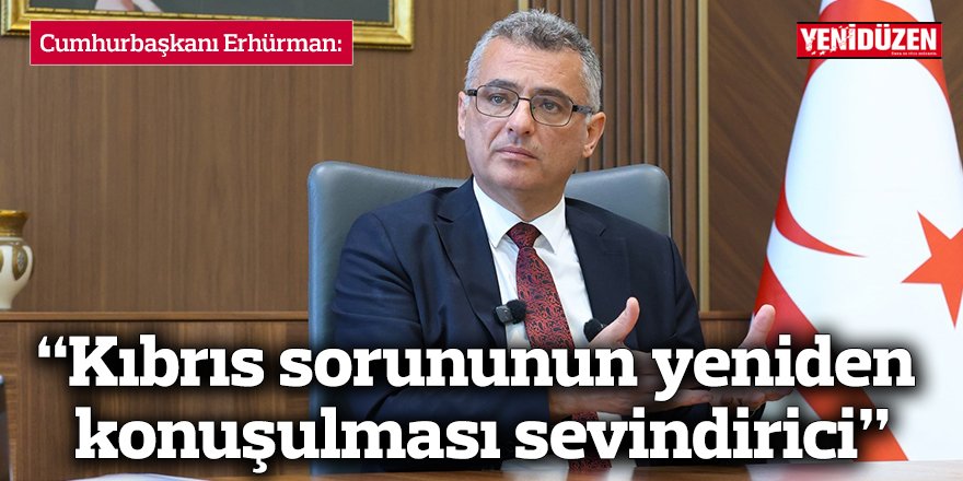 “Kıbrıs sorununun yeniden konuşulması sevindirici”