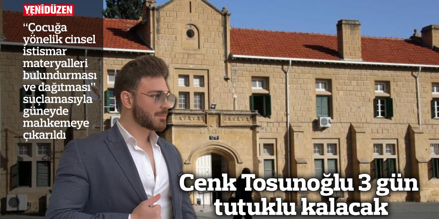 Cenk Tosunoğlu 3 gün tutuklu kalacak