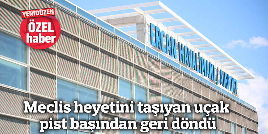 Meclis heyetini taşıyan uçak pist başından geri döndü