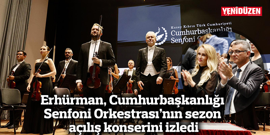 Erhürman, Cumhurbaşkanlığı Senfoni Orkestrası'nın sezon açılış konserini izledi