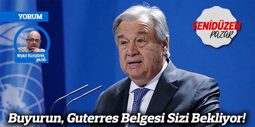 Buyurun, Guterres Belgesi Sizi Bekliyor!
