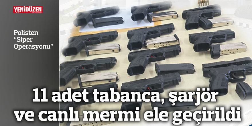 11 adet tabanca, şarjör ve canlı mermi ele geçirildi