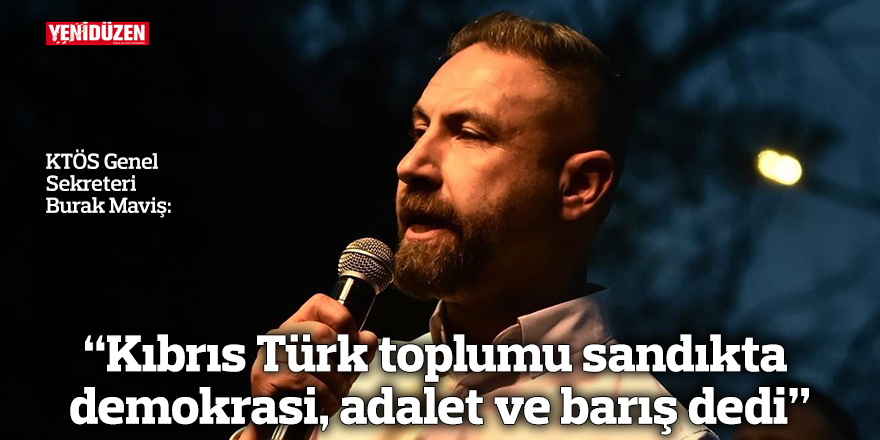 Maviş: “Kıbrıs Türk toplumu sandıkta demokrasi, adalet ve barış dedi”